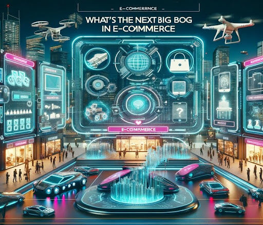 What’s The Next Big Thing in E-Commerce