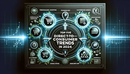 Five Direct-To-Consumer Trends To Look For In 2024